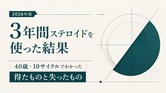 3年間ステロイドを使った結果｜40歳・10サイクルでわかった得たものと失ったもの【2026年版】