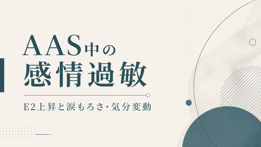 AAS中の感情過敏｜E2上昇と涙もろさ・気分変動