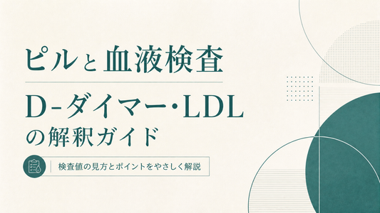ピルと血液検査 D-ダイマー・LDLの解釈ガイド