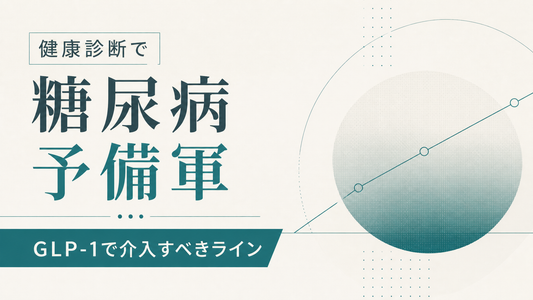 健康診断で糖尿病予備軍｜GLP-1で介入すべきライン